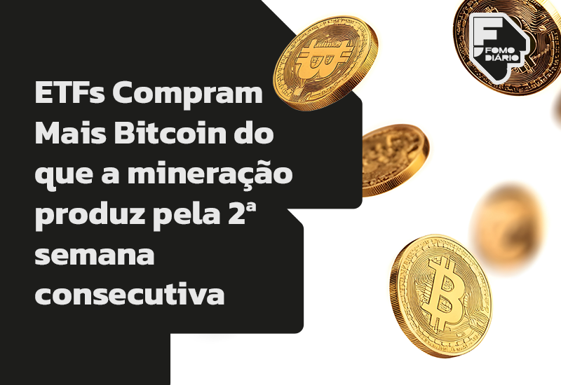 ETFs Compram Mais Bitcoin do que a Mineração Produz pela 2ª Semana Consecutiva