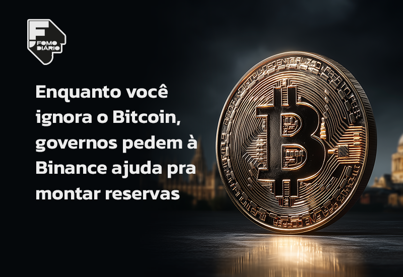 Enquanto você ignora o Bitcoin, governos pedem à Binance ajuda pra montar reservas
