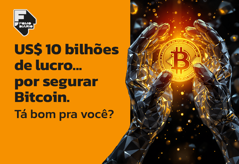 US$ 10 bilhões de lucro… por segurar Bitcoin. Tá bom pra você?